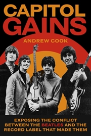 Buy Capitol Gains : Exposing The Conflict Between The Beatles And The Record Label That Made Them