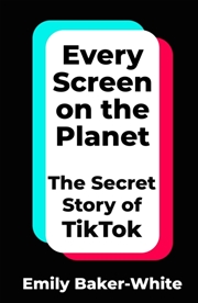 Buy Every Screen On The Planet : The Secret Story Of Tiktok