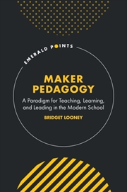 Buy Maker Pedagogy : A Paradigm For Teaching, Learning, And Leading In The Modern School