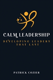 Buy Calm Leadership : Developing Leaders That Last