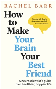 Buy How To Make Your Brain Your Best Friend : A Neuroscientist'S Guide To A Healthier, Happier Life