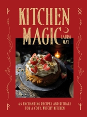 Buy Kitchen Magic : Over 65 Enchanting Recipes And Rituals For A Cozy, Witchy Kitchen