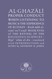 Buy Al-Ghazali On Proper Conduct When Listening To Music And The Experience Of Ecstasy : Book Xviii Of T