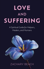 Buy Love And Suffering : A Spiritual Guide For Helpers, Healers, And Humans
