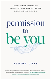 Buy Permission To Be You : Discover Your Purpose And Passions To Bring Your Best Self To Everything—And