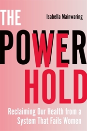 Buy The Power We Hold : Reclaiming Our Health From A System That Fails Women