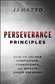 Buy Perseverance Principles : How To Unlock Confidence, Consistency, And Wealth Under Pressure