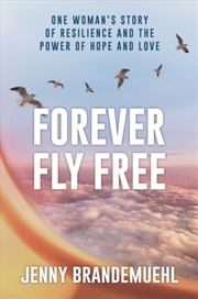 Buy Forever Fly Free : One Woman'S Story Of Resilience And The Power Of Hope And Love