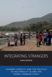 Buy Integrating Strangers : Sherbro Identity And The Politics Of Reciprocity Along The Sierra Leonean Co
