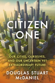 Buy Citizen One : Our Cities, Ourselves, And Our Uncertain Yet Extraordinary Future