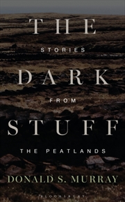 Buy The Dark Stuff : Stories From The Peatlands