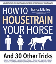 Buy How To Housetrain Your Horse And 30 Other Tricks : A Guide To Teaching Essential Skills And Behavior