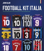 Buy Football Kit Italia : The Greatest Kits And Characters Of The Golazzo Era