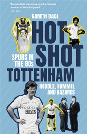 Buy Hot Shot Tottenham : Spurs In The 80's – Hoddle, Hummel And Hazards