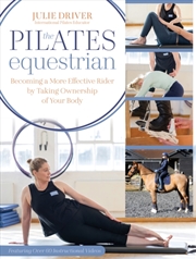 Buy The Pilates Equestrian : Become A More Effective Rider By Taking Ownership Of Your Body