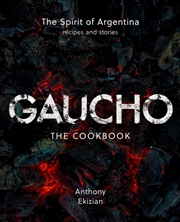 Buy Gaucho : The Spirit Of Argentina: A Cookbook