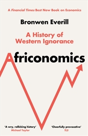 Buy Africonomics : A History Of Western Ignorance