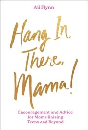 Buy Hang In There, Mama! : Encouragement And Advice For Moms Raising Teens And Beyond
