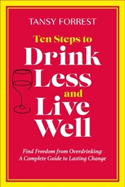 Buy Ten Steps To Drink Less And Live Well : Find Freedom From Overdrinking: A Complete Guide To Lasting
