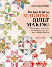 Buy The Easy Guide To Machine Quiltmaking : Your Complete Patchwork And Quilting Primer With Over 30 Blo