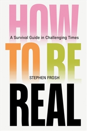 Buy How To Be Real : A Survival Guide In Challenging Times