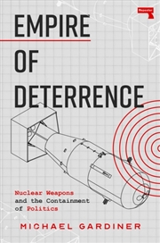 Buy Empire Of Deterrence : Nuclear Weapons And The Containment Of Politics