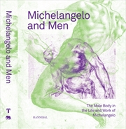 Buy Michelangelo And Men : The Male Body In The Life And Work Of Michelangelo
