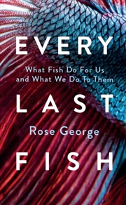 Buy Every Last Fish : What Fish Do For Us And What We Do To Them