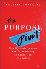 Buy The Purpose Pivot : How Dynamic Leaders Put Vulnerability And Intuition Into Action