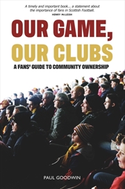 Buy Our Game, Our Clubs : The Fans’ Guide To Community Ownership