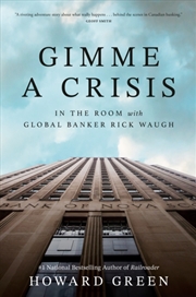 Buy Gimme A Crisis : In The Room With Global Banker Rick Waugh