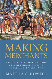 Buy Making Merchants : The Cultural Construction Of A Merchant Class In Early Modern Germany