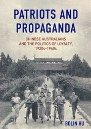 Buy Patriots And Propaganda : Chinese Australians And The Politics Of Loyalty, 1930S–1940S