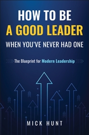 Buy How To Be A Good Leader When You'Ve Never Had One : The Blueprint For Modern Leadership