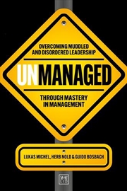 Buy Unmanaged : Overcoming Muddled And Disordered Leadership Through Mastery In Management