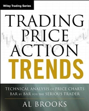 Buy Trading Price Action Trends : Technical Analysis Of Price Charts Bar By Bar For The Serious Trader