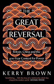 Buy The Great Reversal : Britain, China And The 400-Year Contest For Power