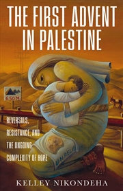 Buy The First Advent In Palestine : Reversals, Resistance, And The Ongoing Complexity Of Hope