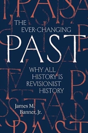Buy The Ever-Changing Past : Why All History Is Revisionist History