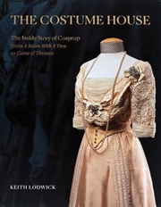 Buy The Costume House - The Inside Story Of Cosprop : From A Room With A View To Game Of Thrones