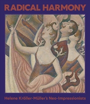 Buy Radical Harmony : Helene Kroller-Muller’S Neo-Impressionists