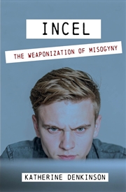 Buy Incel : The Weaponization Of Misogyny