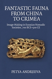Buy Fantastic Fauna From China To Crimea : Image-Making In Eurasian Nomadic Societies, 700 Bce-500 Ce