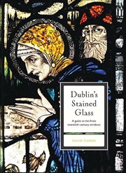 Buy Dublin's Stained Glass : A Guide To The Finest Twentieth Century Windows