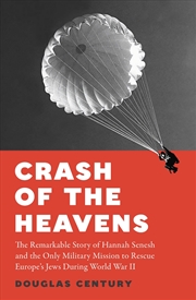 Buy Crash Of The Heavens : The Remarkable Story Of Hannah Senesh And The Only Military Mission To Rescue