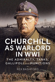 Buy Churchill As Warlord In Wwi : The Admiralty, Tanks, Gallipoli And Munitions