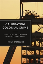 Buy Calibrating Colonial Crime : Reparations And The Crime Of Unjust Enrichment