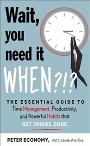 Buy Wait, You Need It When?!? : The Essential Guide To Time Management, Productivity, And Powerful Habit