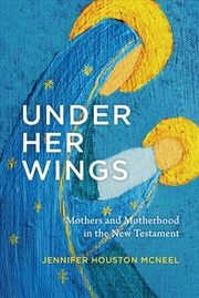 Buy Under Her Wings : Mothers And Motherhood In The New Testament