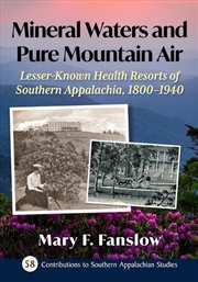 Buy Mineral Waters And Pure Mountain Air : Lesser-Known Health Resorts Of Southern Appalachia, 1800-1940